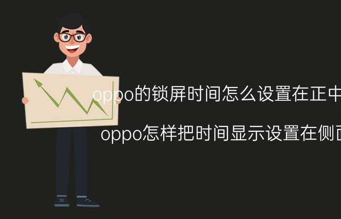 oppo的锁屏时间怎么设置在正中间 oppo怎样把时间显示设置在侧面？